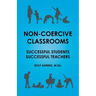 Non-Coercive Classrooms: Successful Students, Successful Teachers