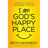 I Am God's Happy Place: Experiencing God's Acceptance, Attention, and Delight Every Day