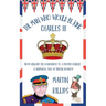 The Man Who Would Be King Charles III: FROM WILLIAM THE CONQUEROR TO A PROPER CHARLIE! A Whimsical Tale of British Royalty