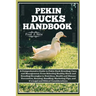 Pekin Ducks Handbook: A comprehensive guide to Pekin Duck Breeding, care, and management: From selecting Healthy Stock to Nutrition, Health,