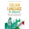 Italian Language for Beginners: Your Easy-to-Follow and Hassle-Free Prime Guide to Learn Italian and Get You Ready to Travel to Italy