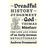 The Dreadful History and Judgement of God on Thomas Müntzer: The Life and Times of an Early German Revolutionary