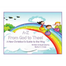 A-Z From God to Thee: A New Christian's Guide to the Way