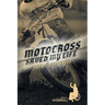 Motocross Saved My Life: From Its Darkness