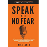 Speak With No Fear: Go from a nervous, nauseated, and sweaty speaker to an excited, energized, and passionate presenter