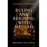 Eternal Crowns: Ruling and Reigning With Messiah