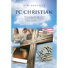 PC Christian: "Overcoming politically correct mindsets that even Christians practice and don't realize"