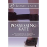 Possessing Kate: An adventure in bondage, an exploration of submission, a discovery of the self