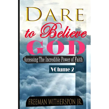 Dare to Believe God, Vol 2: Accessing the Incredible Power of Faith