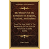 The History Of The Rebellions In England, Scotland, And Ireland: From The Year 1640, To The Beheading Of The Duke Of Monmouth In 1685 (1691)