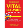 Vital Behavior Blueprint: 5 Steps to Embed Mission-Critical Habits Into Your Organization's DNA