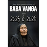 The dire predictions of Baba Vanga For 2025 and 2026: This book will take you beyond the known, exploring their visions and how they could influence o