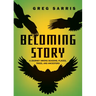Becoming Story: A Journey Among Seasons, Places, Trees, and Ancestors