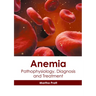 Anemia: Pathophysiology, Diagnosis and Treatment