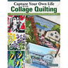 Capture Your Own Life with Collage Quilting: Making Unique Quilts and Projects from Photos and Imagery