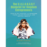 The V.I.S.I.O.N.A.R.Y Blueprint for Kingdom Entrepreneurs: Your 90-Day Strategy to Transform Vision, Unlock Potential, and Multiply Wealth