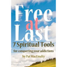 Free At Last: 7 Spiritual Tools for conquering your addictions