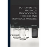 Pottery in the Making, a Handbook for Teachers and Individual Workers