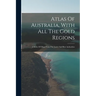 Atlas Of Australia, With All The Gold Regions: A Series Of Maps From The Latest And Best Authorities