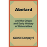Abelard and the Origin and Early History of Universities