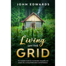 Living Off The Grid: The Complete Guide for a Sustainable, Tranquility and Simple Life, a Living of Minimalism and Self Reliance