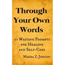 Through Your Own Words: 51 Writing Prompts for Healing and Self-Care