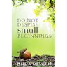 Do Not Despise Small Beginnings