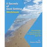 5 Secrets of Goal Setting Workbook: Documenting your Action Plan for getting the most from life