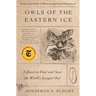 Owls of the Eastern Ice: A Quest to Find and Save the World's Largest Owl