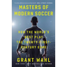 Masters of Modern Soccer: How the World's Best Play the Twenty-First-Century Game