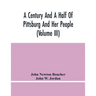 A Century And A Half Of Pittsburg And Her People (Volume Iii) Genealogical Memoirs Of The Leading Families Of Pittsburg And Vicinity, Compiled Under T