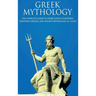 Greek Mythology: The Complete Guide to Greek Gods & Goddesses, Monsters, Heroes, and the Best Mythological Tales!