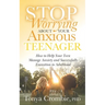 Stop Worrying about Your Anxious Teenager: How to Help Your Teen Manage Anxiety and Successfully Transition to Adulthood