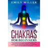 Chakras for Beginners: The ultimate guide to HEALING your CHAKRAS and BALANCING your ENERGY through awareness, essential oils, crystals and y