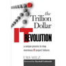 The Trillion Dollar It Revolution: A Unique Process to Stop Enormous It Project Failures