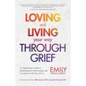 Loving and Living Your Way Through Grief: A Comprehensive Guide to Reclaiming and Cultivating Joy and Carrying on in the Face of Loss (a Grief Recover