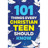 101 Things Every Christian Teen Should Know
