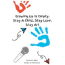 Growing Up Is Empty. Stay A Child. Stay Love. Stay Art