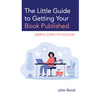 The Little Guide to Getting Your Book Published: Simple Steps to Success