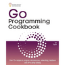 Go Programming Cookbook: Over 75+ recipes to program microservices, networking, database and APIs using Golang