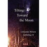 Tilting Toward the Moon: LitGarden Anthology II