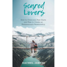 Scared Lovers: How to Overcome Past Hurts and Fear to Create an Extraordinary Relationship