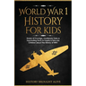 World War 1 History For Kids: Stories Of Courage, Cautionary Tales & Fascinating Facts To Inspire & Educate Children About The History Of WW1: Stories