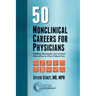 50 Nonclinical Careers for Physicians: Fulfilling, Meaningful, and Lucrative Alternatives to Direct Patient Care