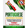 Portuguese: Learn Portuguese For Beginners Including Portuguese Grammar, Portuguese Short Stories and 1000+ Portuguese Phrases