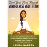 Clear Your Mind Through Mindfulness Meditation: Discover How to be "Here and Now" Present in The Moment and Let Go. Relieve Yourself From Stress and A