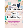 Stop Overthinking Your Relationship: Break the Cycle of Anxious Rumination to Nurture Love, Trust, and Connection with Your Partner
