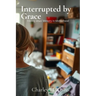Interrupted by Grace: Finding Jesus' Ministry in Motherhood: Finding Jesus' Ministry in Motherhood