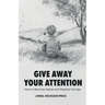 Give Away Your Attention: How to Become Aware and Dissolve the Ego