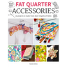 Fat Quarter: Accessories: 25 Projects to Make from Short Lenths of Fabric
